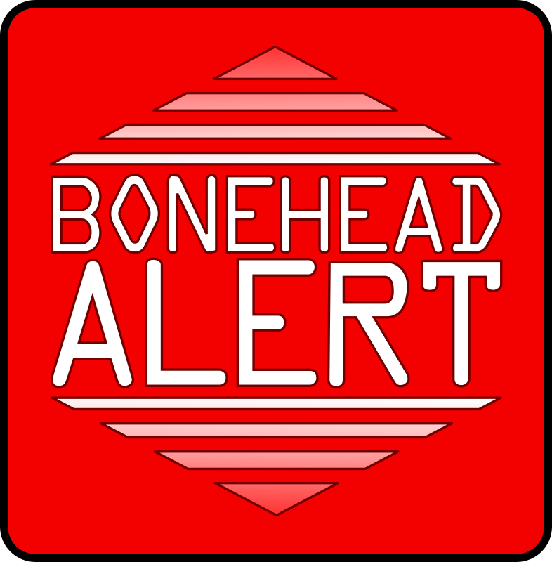 Bonehead Alert
