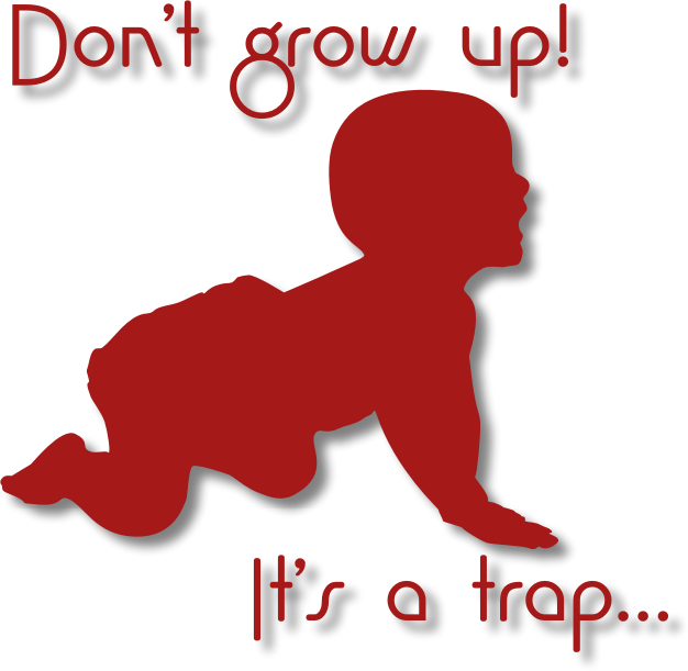 Don’t grow up! It’s a trap...